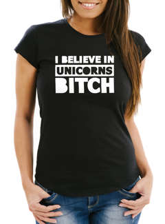 Damen Spruch T-Shirt i believe in Unicorns bitch Slim Fit Moonworks®