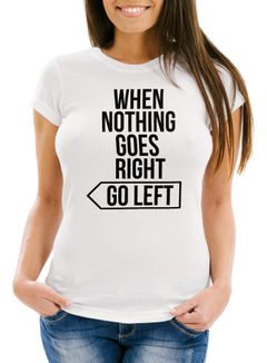 Damen T-Shirt Spruch-Shirt when nothing goes right go left Slim Fit Motivation Moonworks®