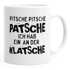 Kaffee-Tasse Pitsche Pitsche Patsche Ich hab einen an der Klatsche MoonWorks®
