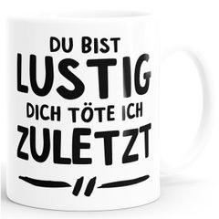 Kaffee-Tasse Du bist lustig dich töte ich zuletzt Spruch-Tasse Sprüche Quote Büro BürotasseMoonWorks®