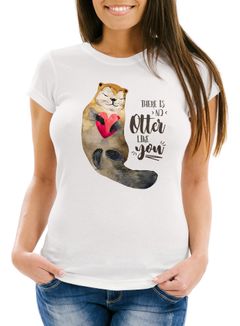 Damen T-Shirt There is no otter like you Liebe Spruch Love Quote lustig verliebt Geschenk-Shirt Slim Fit Moonworks®