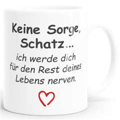 Kaffee-Tasse Keine Sorge Schatz ich werde dich für den Rest deines Lebens nerven Geschenk Liebe lustig SpecialMe®