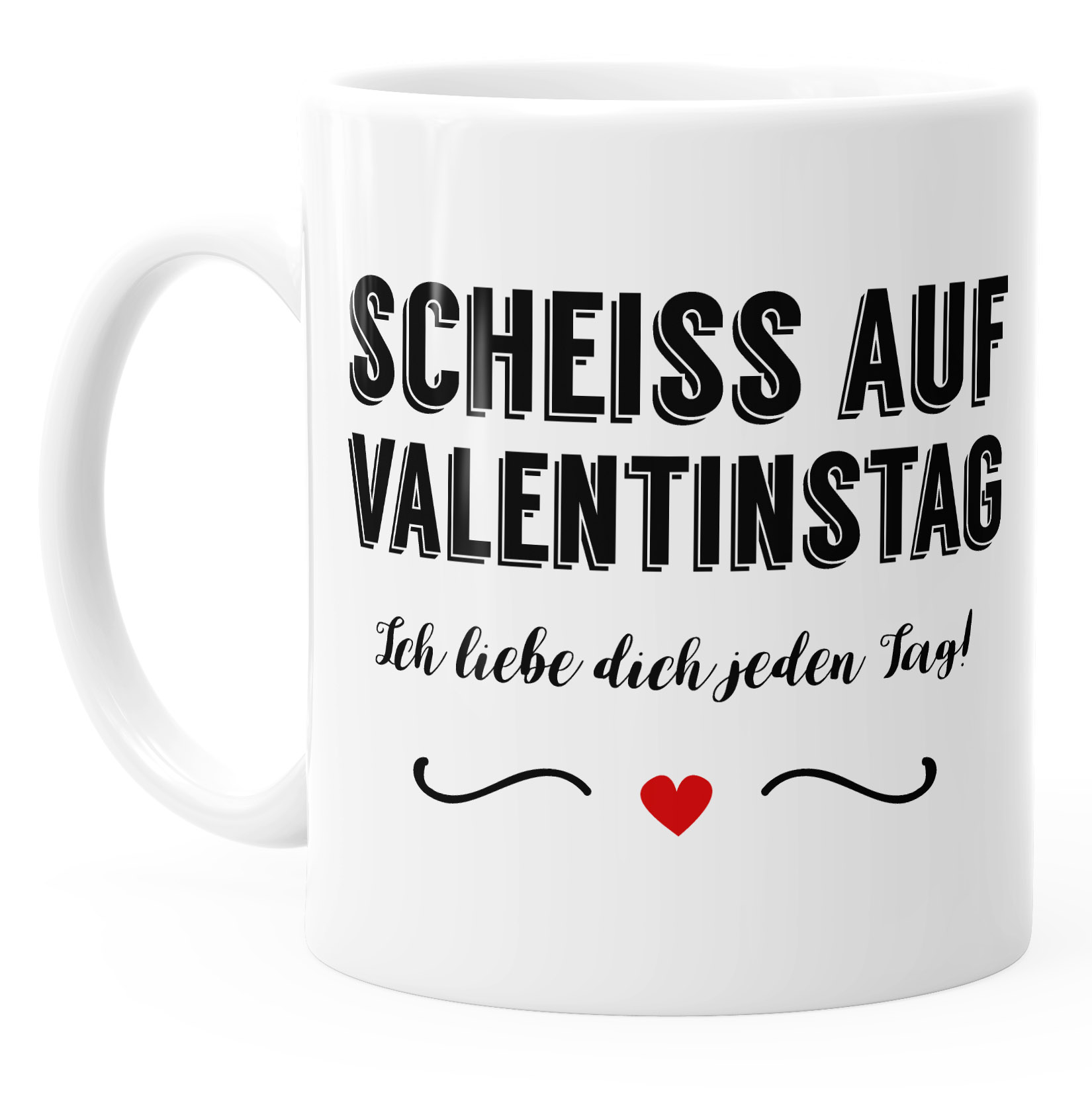 Kaffee-Tasse Scheiß auf Valentinstag Ich liebe dich jeden Tag