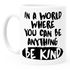 Kaffee-Tasse Spruch In a world where you can be anything be kind Motiv Aufmunterung SpecialMe®preview